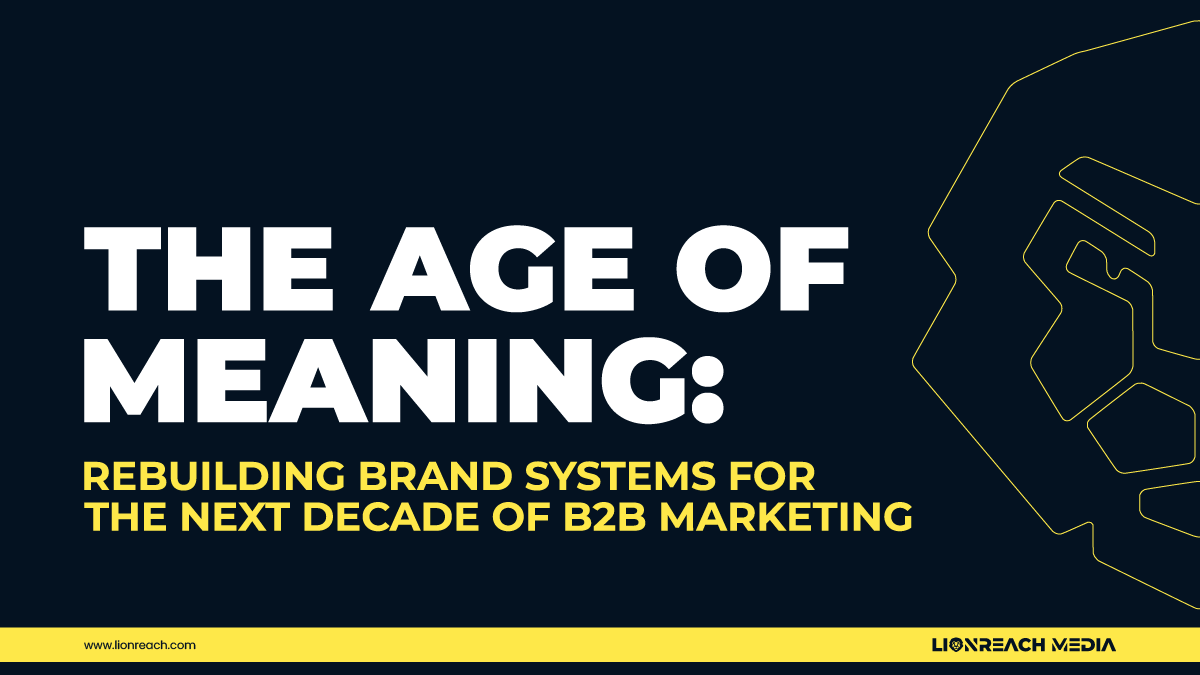 The Age of Meaning: Rebuilding Brand Systems for the Next Decade of B2B Marketing