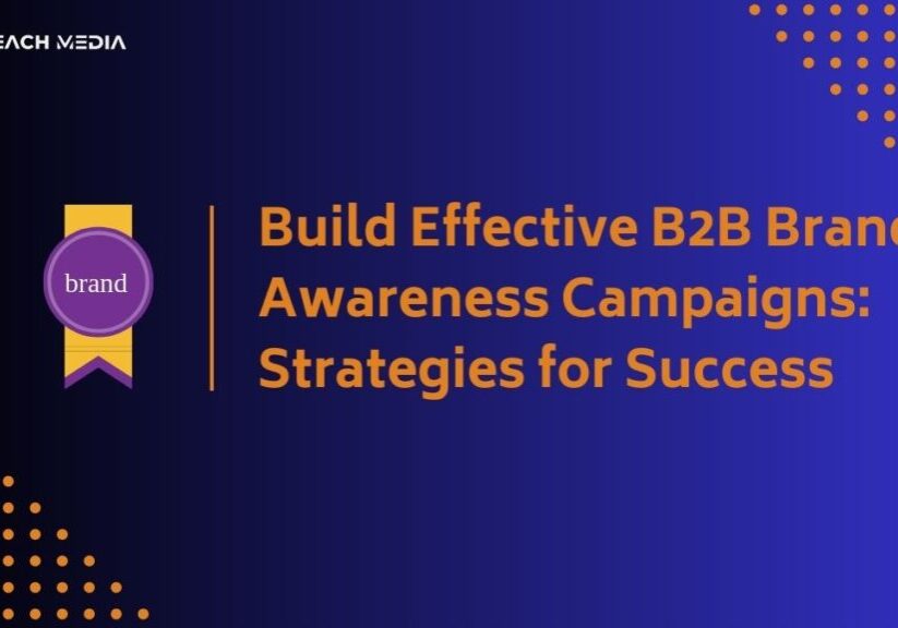 Build Effective B2B Brand Awareness Campaigns: Strategies for Success